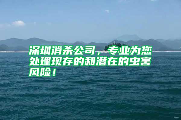 深圳消殺公司，專業(yè)為您處理現(xiàn)存的和潛在的蟲害風險！