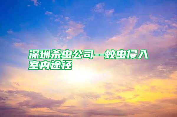 深圳殺蟲公司--蚊蟲侵入室內途徑