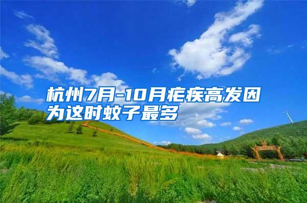 杭州7月-10月瘧疾高發(fā)因為這時蚊子最多