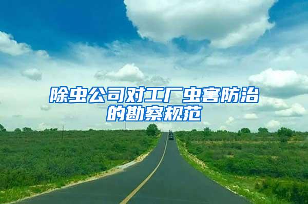 除蟲公司對工廠蟲害防治的勘察規范