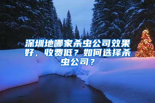 深圳地哪家殺蟲公司效果好，收費(fèi)低？如何選擇殺蟲公司？