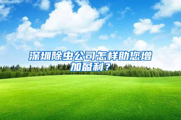 深圳除蟲公司怎樣助您增加盈利？