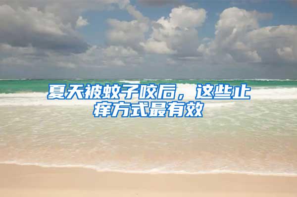 夏天被蚊子咬后，這些止癢方式最有效