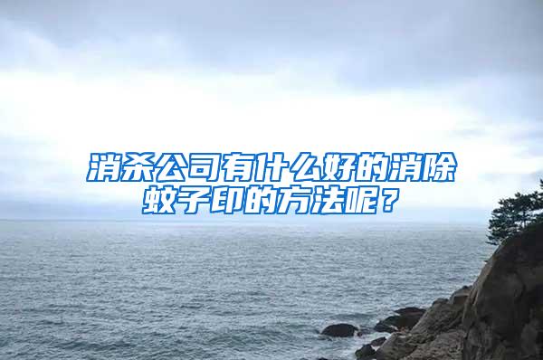 消殺公司有什么好的消除蚊子印的方法呢？