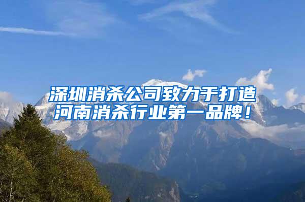 深圳消殺公司致力于打造河南消殺行業第一品牌！