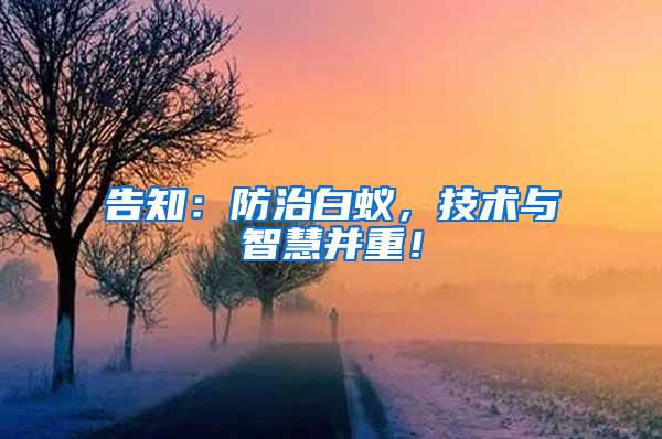 告知：防治白蟻，技術與智慧并重！