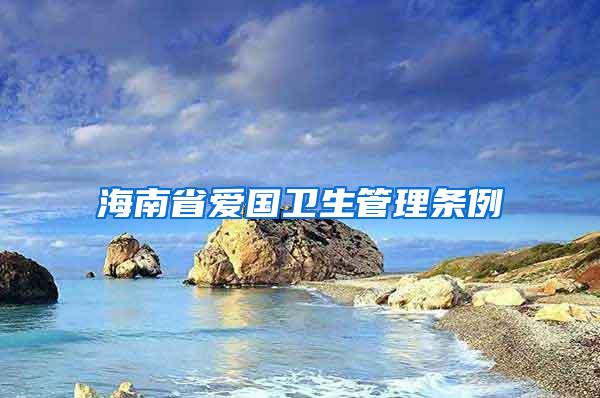 海南省愛國(guó)衛(wèi)生管理?xiàng)l例