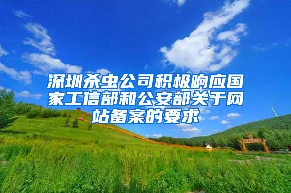 深圳殺蟲公司積極響應國家工信部和公安部關于網站備案的要求