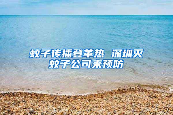 蚊子傳播登革熱 深圳滅蚊子公司來預防