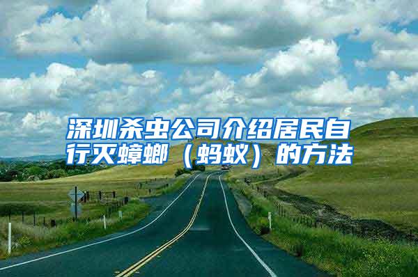 深圳殺蟲公司介紹居民自行滅蟑螂（螞蟻）的方法