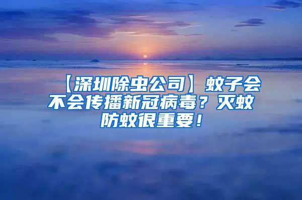 【深圳除蟲公司】蚊子會不會傳播新冠病毒？滅蚊防蚊很重要！