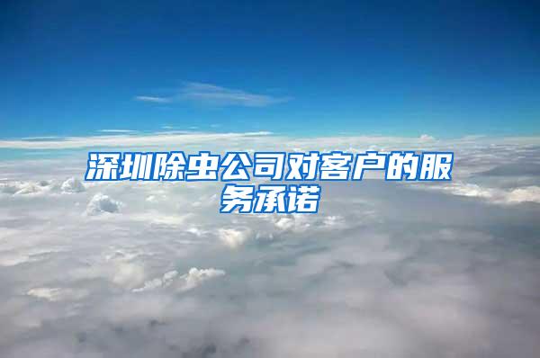 深圳除蟲公司對客戶的服務承諾