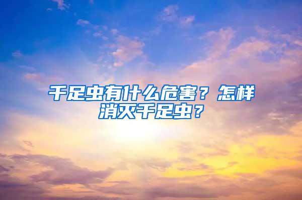 千足蟲有什么危害？怎樣消滅千足蟲？