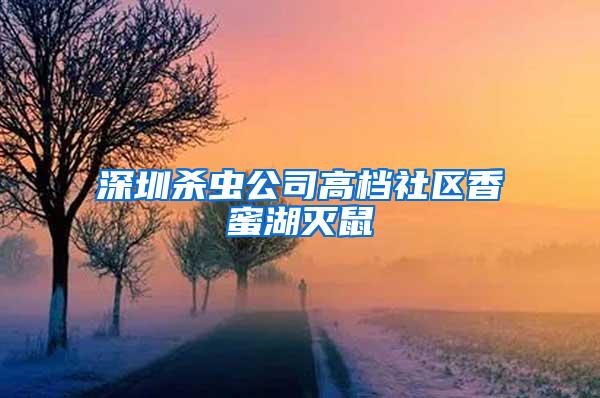 深圳殺蟲公司高檔社區香蜜湖滅鼠