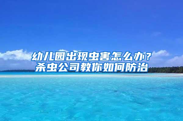 幼兒園出現蟲害怎么辦？殺蟲公司教你如何防治