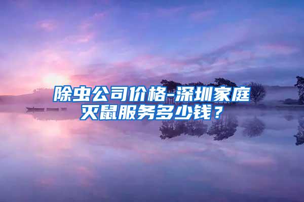 除蟲公司價格-深圳家庭滅鼠服務多少錢？