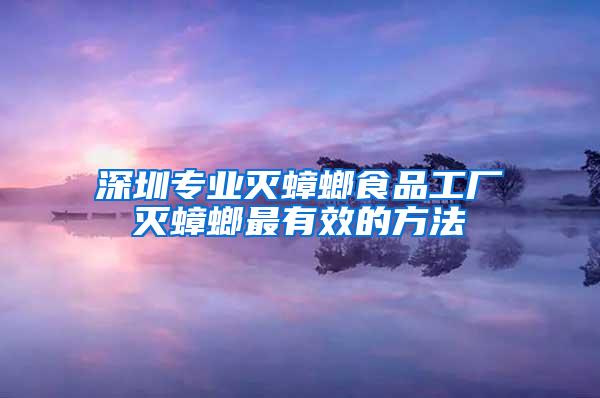 深圳專業滅蟑螂食品工廠滅蟑螂最有效的方法