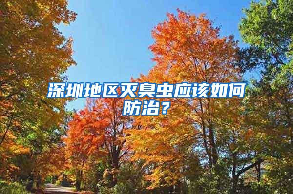 深圳地區(qū)滅臭蟲(chóng)應(yīng)該如何防治？