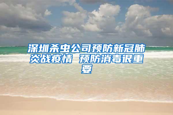 深圳殺蟲公司預防新冠肺炎戰疫情 預防消毒很重要