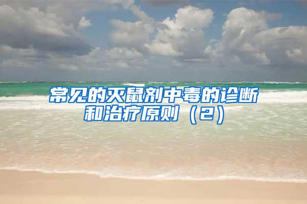 常見的滅鼠劑中毒的診斷和治療原則（2）