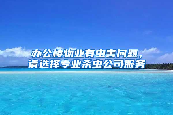 辦公樓物業有蟲害問題，請選擇專業殺蟲公司服務