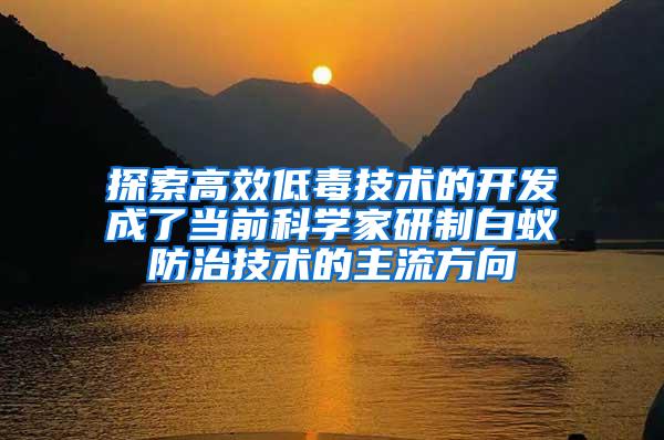 探索高效低毒技術的開發成了當前科學家研制白蟻防治技術的主流方向