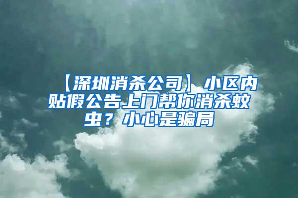 【深圳消殺公司】小區(qū)內(nèi)貼假公告上門幫你消殺蚊蟲(chóng)？小心是騙局