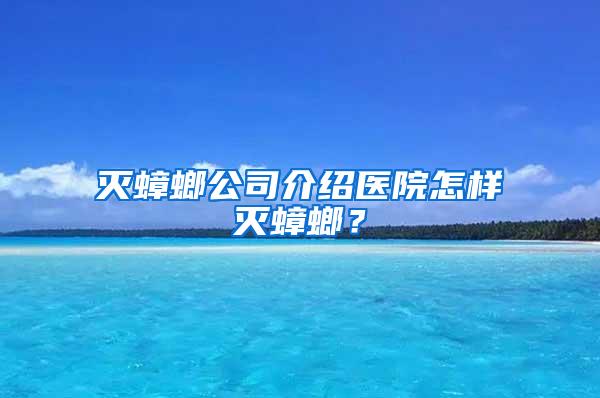 滅蟑螂公司介紹醫院怎樣滅蟑螂？