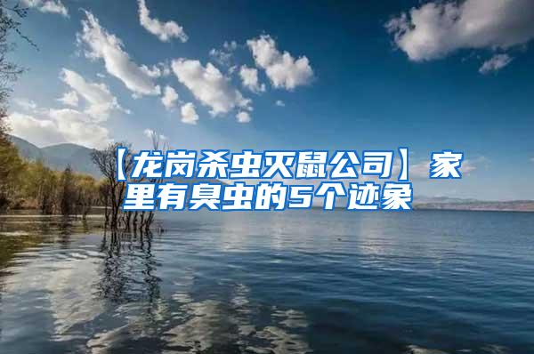 【龍崗殺蟲滅鼠公司】家里有臭蟲的5個跡象