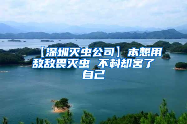 【深圳滅蟲(chóng)公司】本想用敵敵畏滅蟲(chóng) 不料卻害了自己