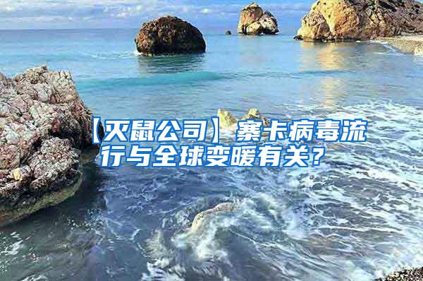 【滅鼠公司】寨卡病毒流行與全球變暖有關？