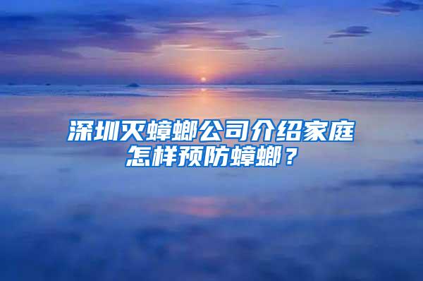 深圳滅蟑螂公司介紹家庭怎樣預防蟑螂？