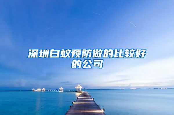 深圳白蟻預(yù)防做的比較好的公司