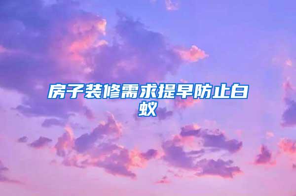 房子裝修需求提早防止白蟻