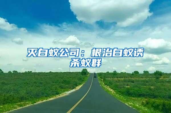 滅白蟻公司：根治白蟻誘殺蟻群